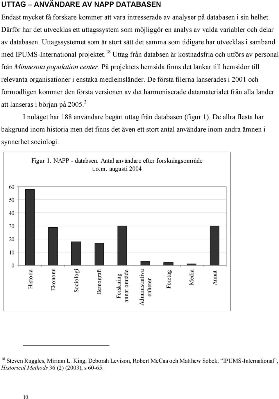 Uttagssystemet som är stort sätt det samma som tidigare har utvecklas i samband med IPUMS-International projektet.
