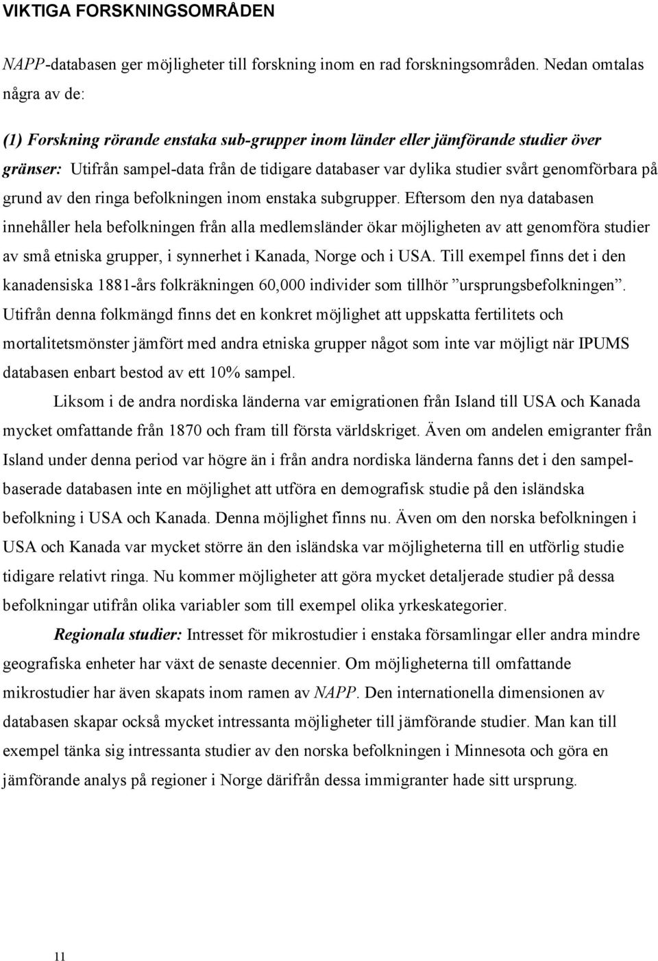 genomförbara på grund av den ringa befolkningen inom enstaka subgrupper.