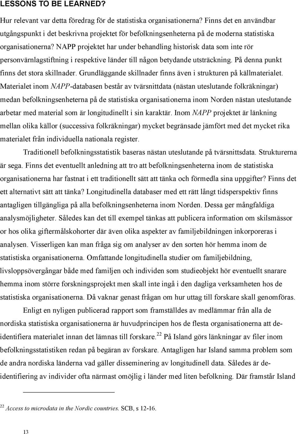 NAPP projektet har under behandling historisk data som inte rör personvärnlagstiftning i respektive länder till någon betydande utsträckning. På denna punkt finns det stora skillnader.