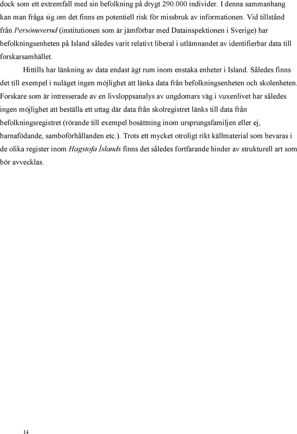 till forskarsamhället. Hittills har länkning av data endast ägt rum inom enstaka enheter i Island.
