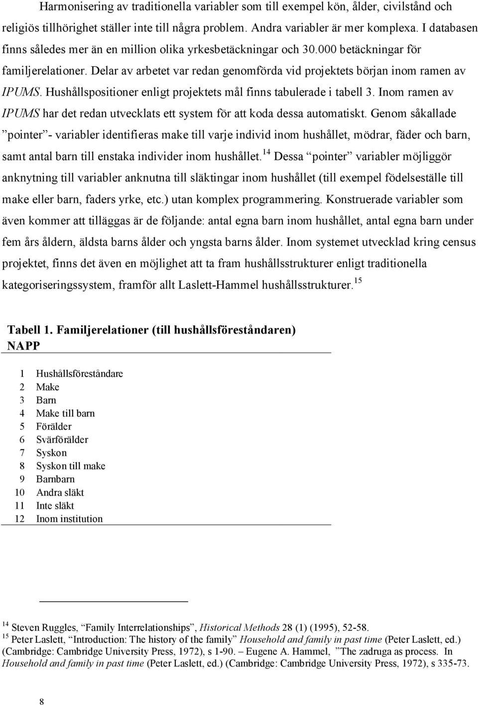 Hushållspositioner enligt projektets mål finns tabulerade i tabell 3. Inom ramen av IPUMS har det redan utvecklats ett system för att koda dessa automatiskt.