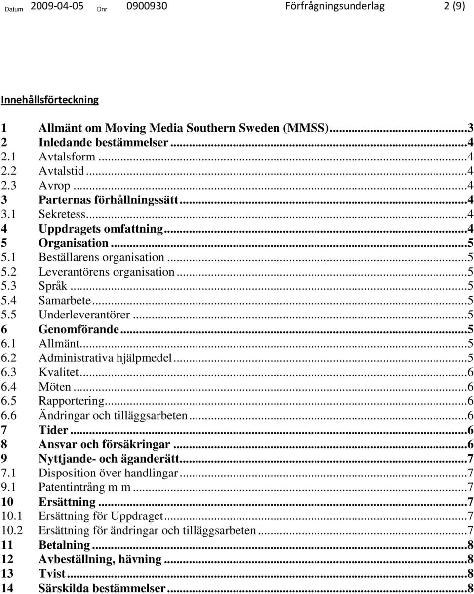 .. 5 5.5 Underleverantörer... 5 6 Genomförande... 5 6.1 Allmänt... 5 6.2 Administrativa hjälpmedel... 5 6.3 Kvalitet... 6 6.4 Möten... 6 6.5 Rapportering... 6 6.6 Ändringar och tilläggsarbeten.