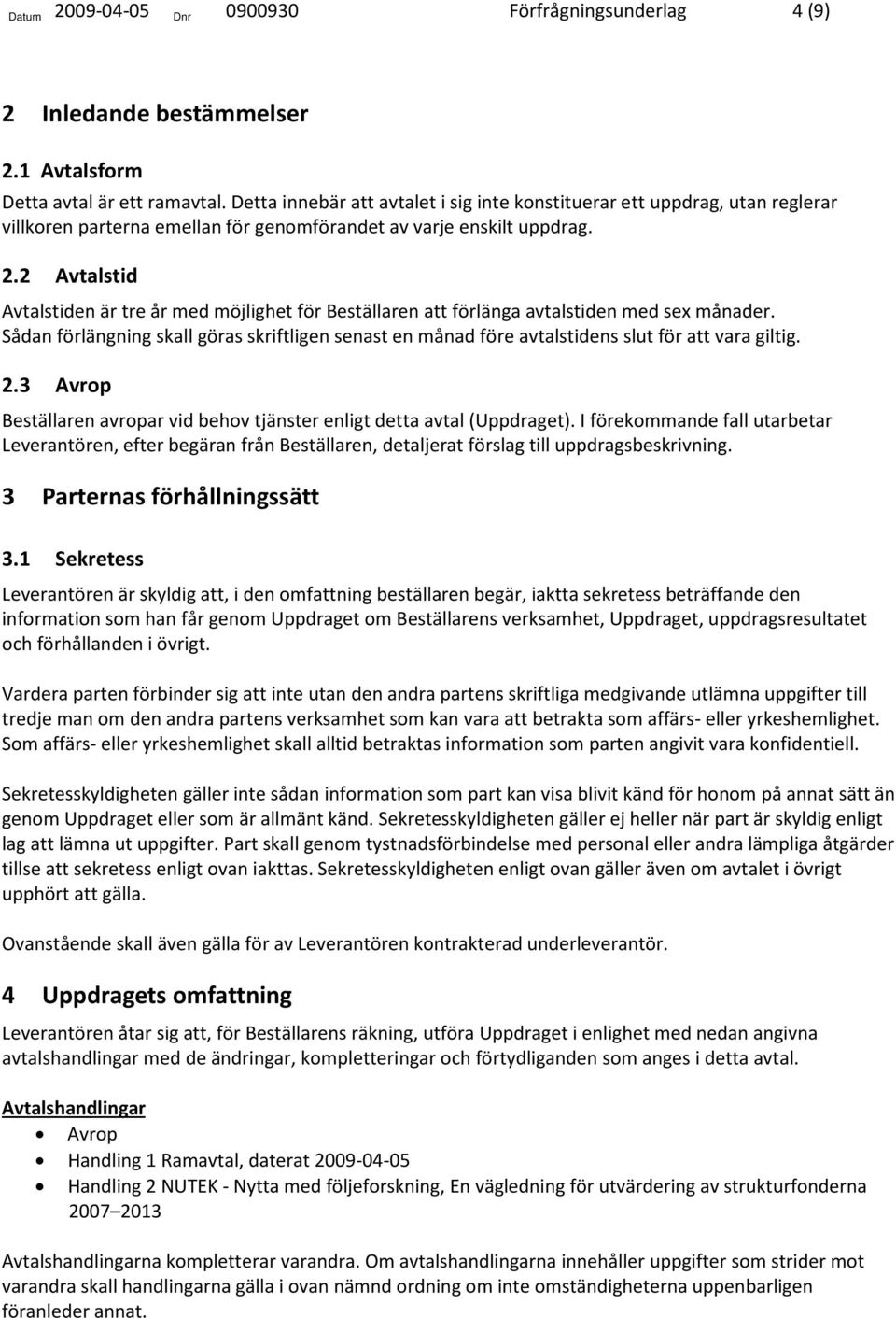 2 Avtalstid Avtalstiden är tre år med möjlighet för Beställaren att förlänga avtalstiden med sex månader.