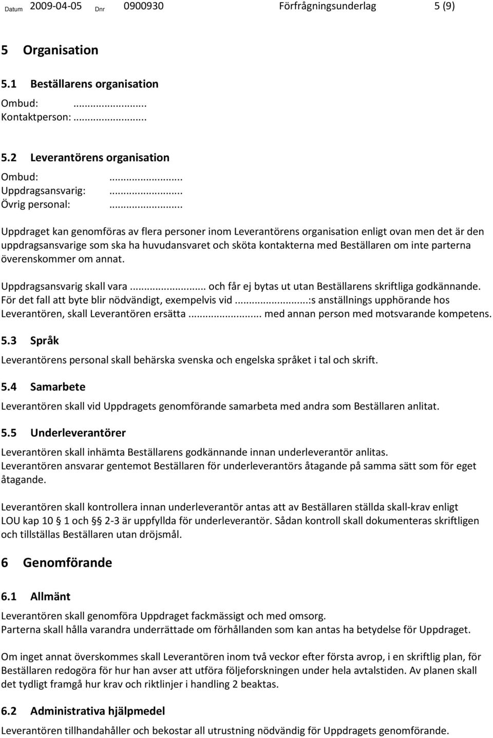 .. Uppdraget kan genomföras av flera personer inom Leverantörens organisation enligt ovan men det är den uppdragsansvarige som ska ha huvudansvaret och sköta kontakterna med Beställaren om inte