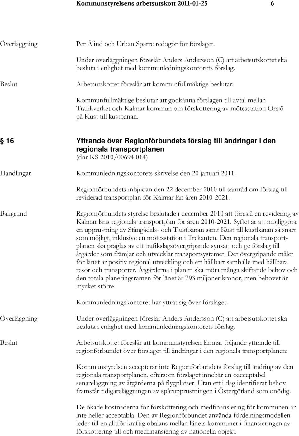 Kommunfullmäktige beslutar att godkänna förslagen till avtal mellan Trafikverket och Kalmar kommun om förskottering av mötesstation Örsjö på Kust till kustbanan.