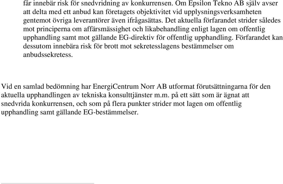 Det aktuella förfarandet strider således mot principerna om affärsmässighet och likabehandling enligt lagen om offentlig upphandling samt mot gällande EG-direktiv för offentlig upphandling.