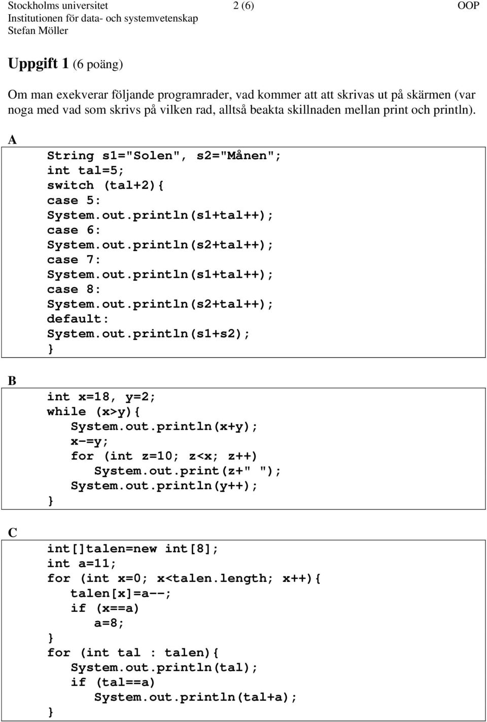 out.println(s2+tal++); default: System.out.println(s1+s2); int x=18, y=2; while (x>y){ System.out.println(x+y); x-=y; for (int z=10; z<x; z++) System.out.print(z+" "); System.out.println(y++); int[]talen=new int[8]; int a=11; for (int x=0; x<talen.