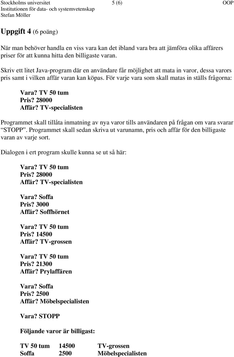 28000 Affär? TV-specialisten Programmet skall tillåta inmatning av nya varor tills användaren på frågan om vara svarar STOPP.