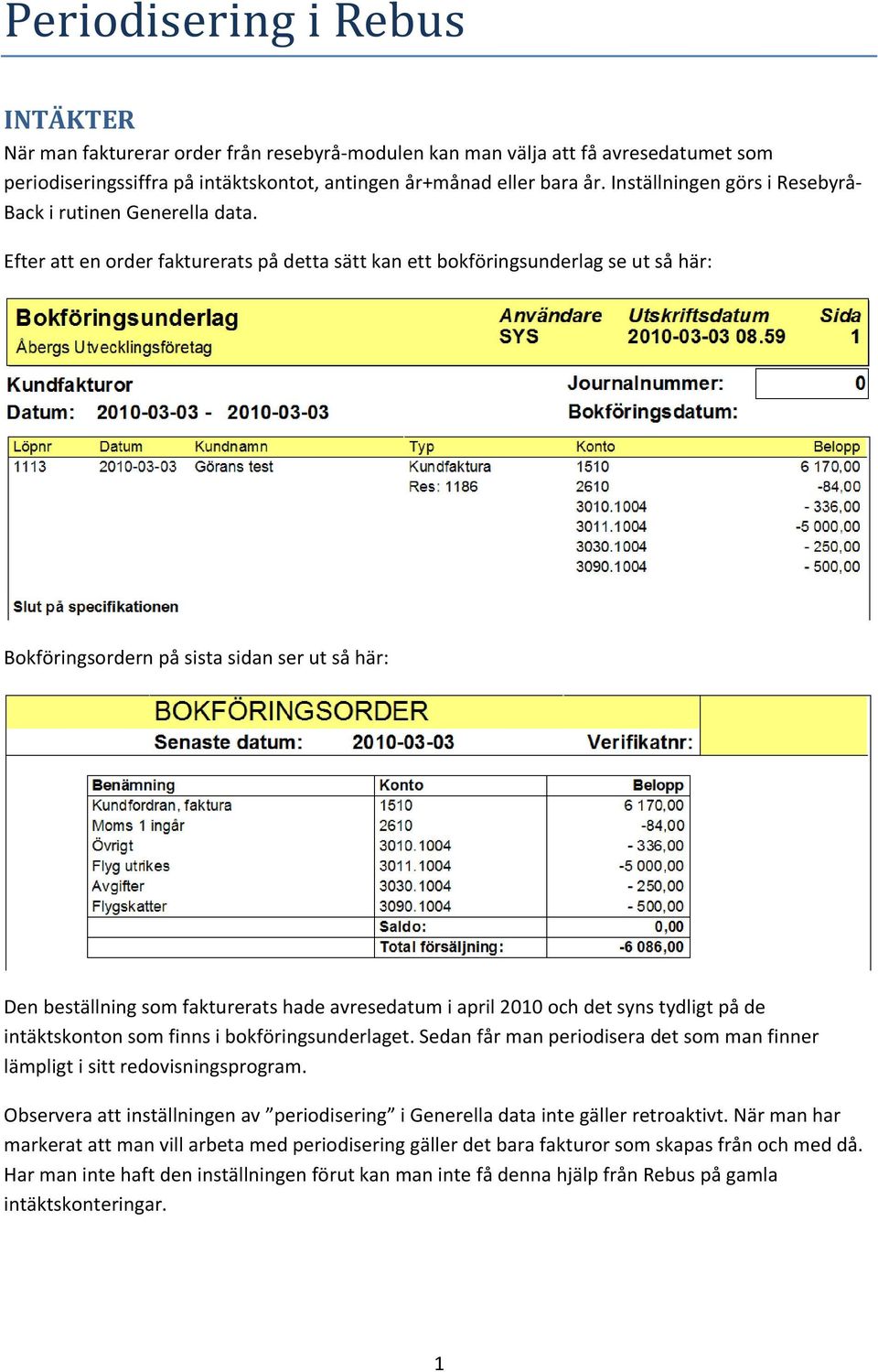 Efter att en order fakturerats på detta sätt kan ett bokföringsunderlag se ut så här: Bokföringsordern på sista sidan ser ut så här: Den beställning som fakturerats hade avresedatum i april 2010 och