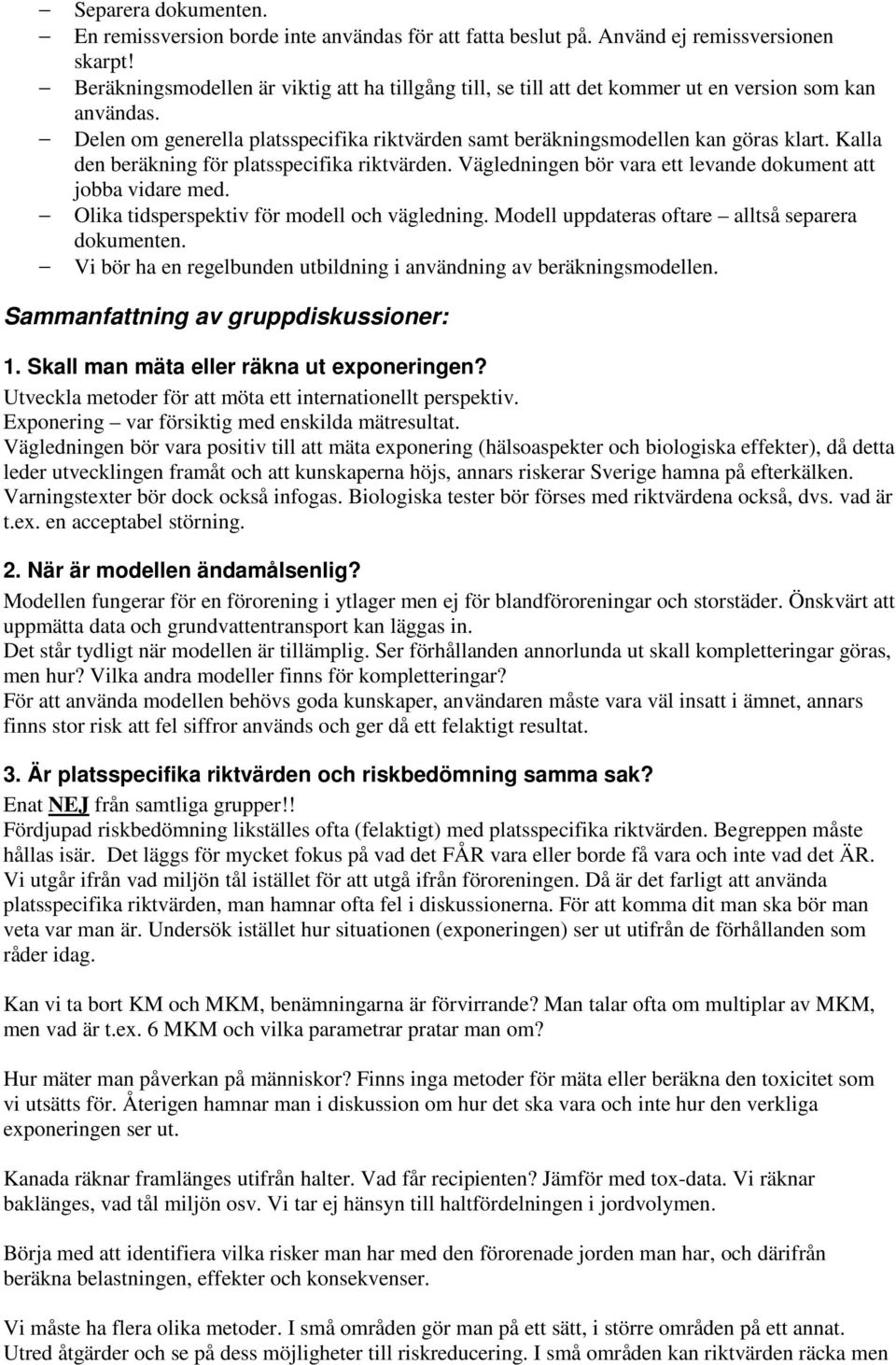 Kalla den beräkning för platsspecifika riktvärden. Vägledningen bör vara ett levande dokument att jobba vidare med. Olika tidsperspektiv för modell och vägledning.