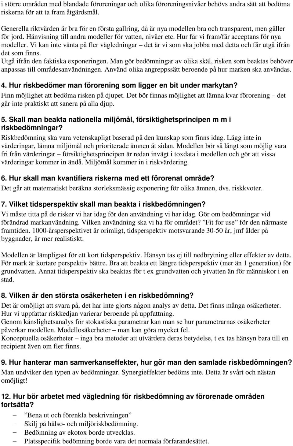 Hur får vi fram/får acceptans för nya modeller. Vi kan inte vänta på fler vägledningar det är vi som ska jobba med detta och får utgå ifrån det som finns. Utgå ifrån den faktiska exponeringen.