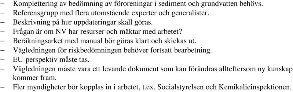 Beräkningsarket med manual bör göras klart och skickas ut. Vägledningen för riskbedömningen behöver fortsatt bearbetning.