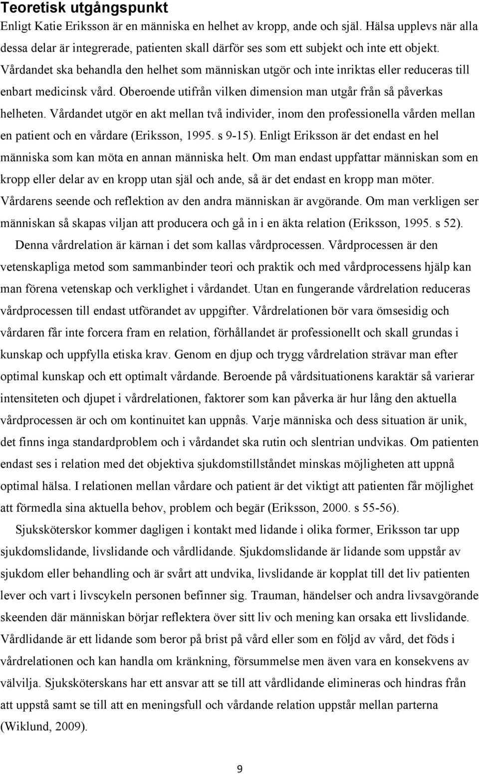 Vårdandet ska behandla den helhet som människan utgör och inte inriktas eller reduceras till enbart medicinsk vård. Oberoende utifrån vilken dimension man utgår från så påverkas helheten.