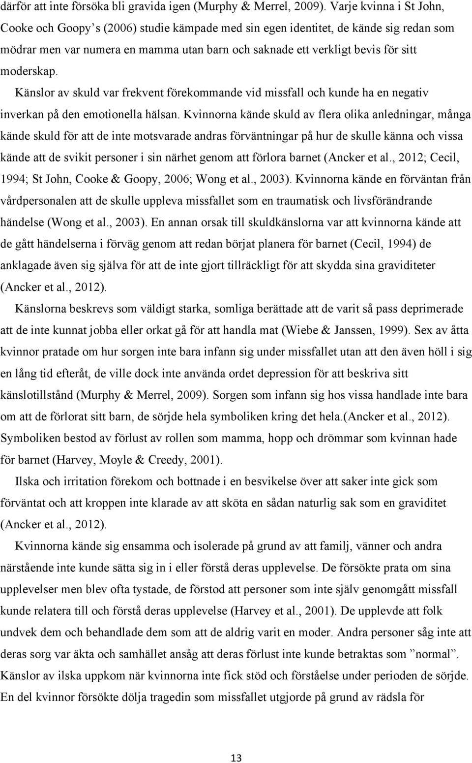 moderskap. Känslor av skuld var frekvent förekommande vid missfall och kunde ha en negativ inverkan på den emotionella hälsan.