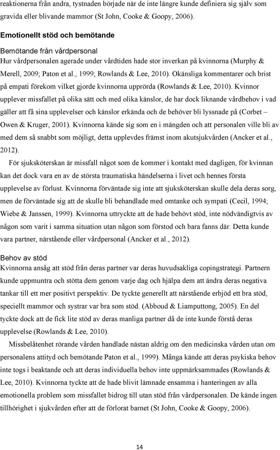 Okänsliga kommentarer och brist på empati förekom vilket gjorde kvinnorna upprörda (Rowlands & Lee, 2010).