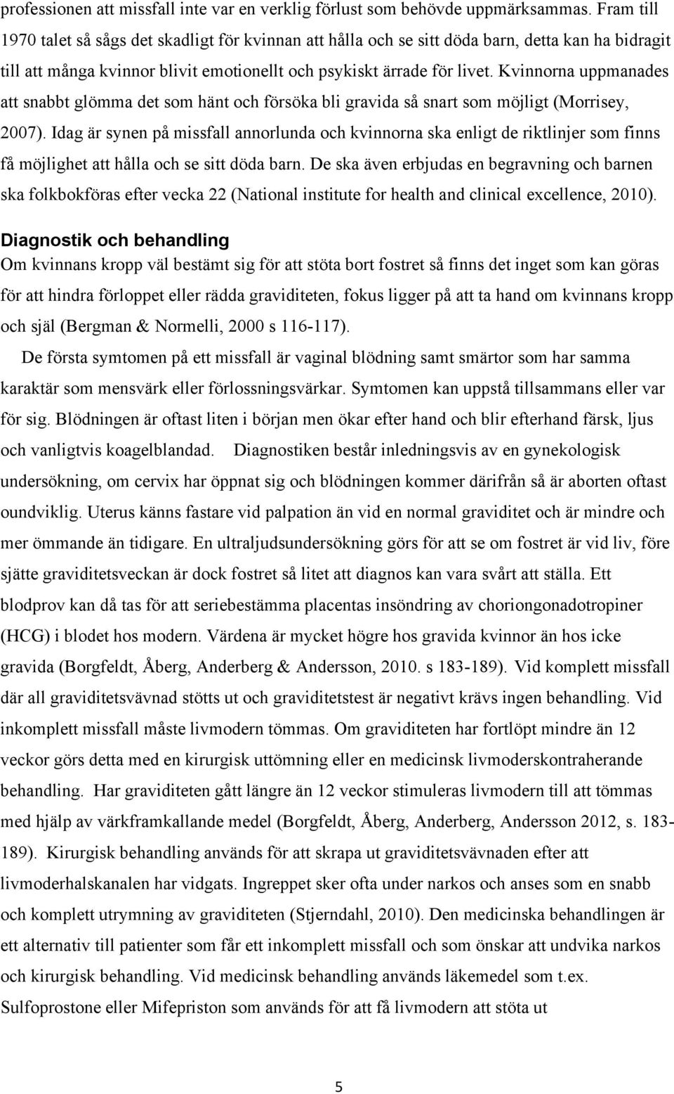 Kvinnorna uppmanades att snabbt glömma det som hänt och försöka bli gravida så snart som möjligt (Morrisey, 2007).