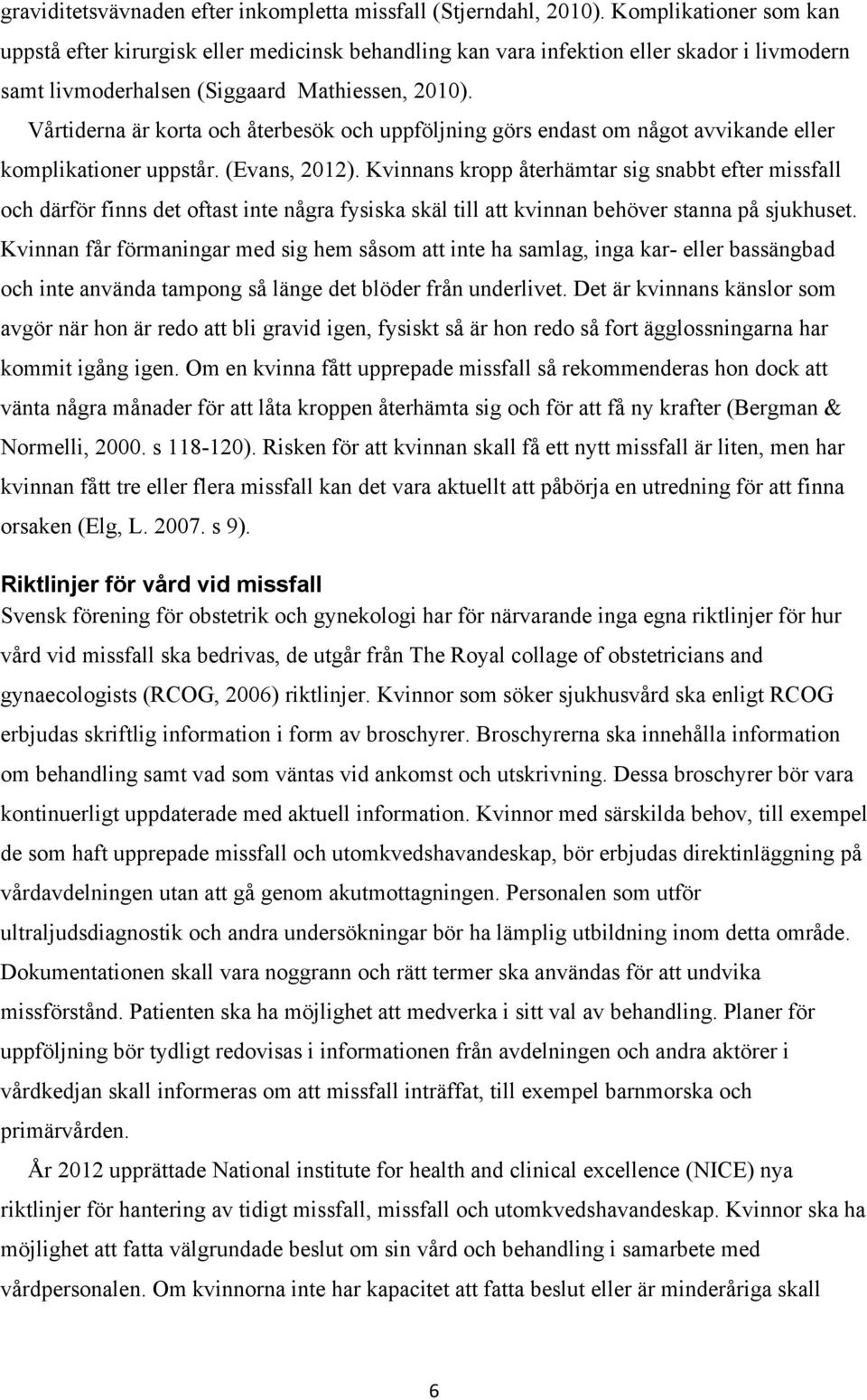 Vårtiderna är korta och återbesök och uppföljning görs endast om något avvikande eller komplikationer uppstår. (Evans, 2012).