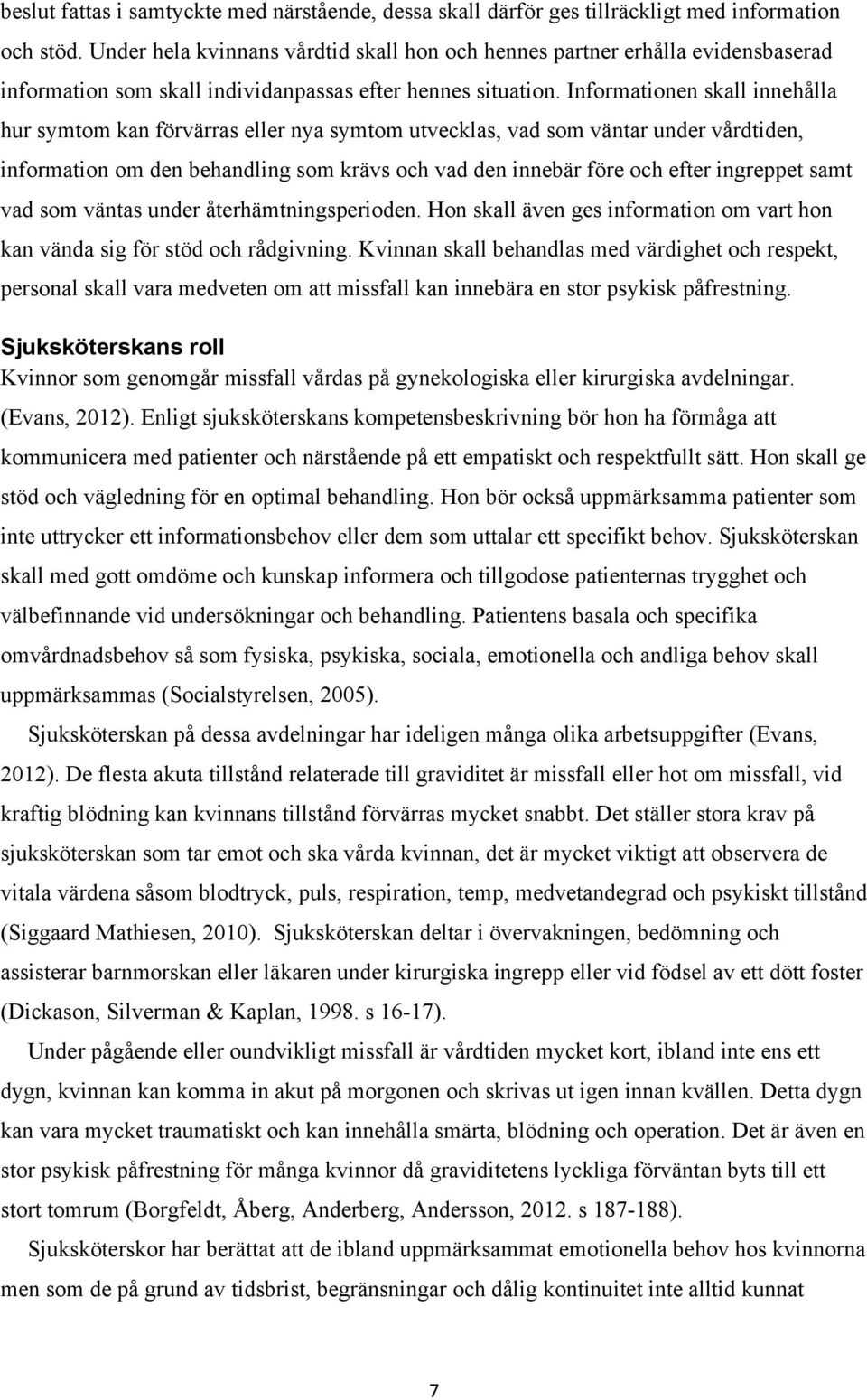 Informationen skall innehålla hur symtom kan förvärras eller nya symtom utvecklas, vad som väntar under vårdtiden, information om den behandling som krävs och vad den innebär före och efter ingreppet