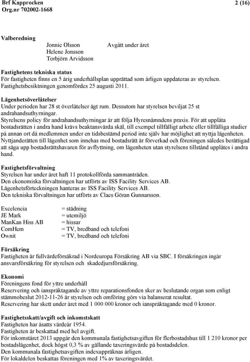 Styrelsens policy för andrahandsuthyrningar är att följa Hyresnämndens praxis.