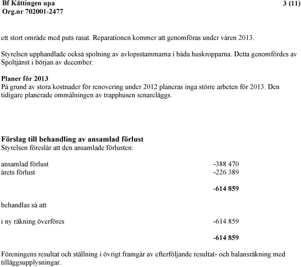 Den tidigare planerade ommålningen av trapphusen senareläggs.