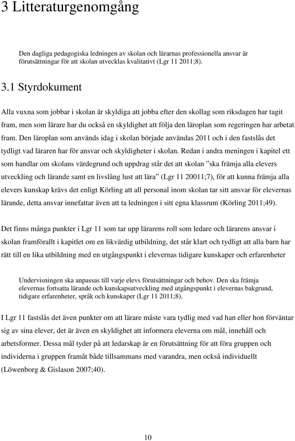 arbetat fram. Den läroplan som används idag i skolan började användas 2011 och i den fastslås det tydligt vad läraren har för ansvar och skyldigheter i skolan.