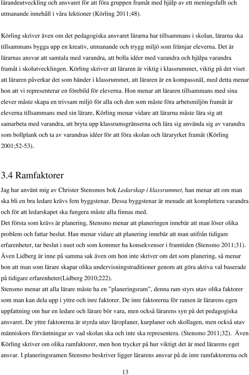 Det är lärarnas ansvar att samtala med varandra, att bolla idéer med varandra och hjälpa varandra framåt i skolutvecklingen.