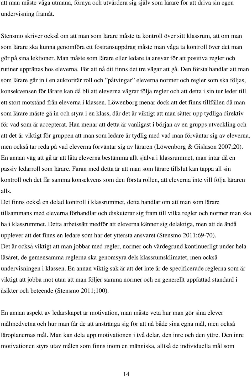 lektioner. Man måste som lärare eller ledare ta ansvar för att positiva regler och rutiner upprättas hos eleverna. För att nå dit finns det tre vägar att gå.
