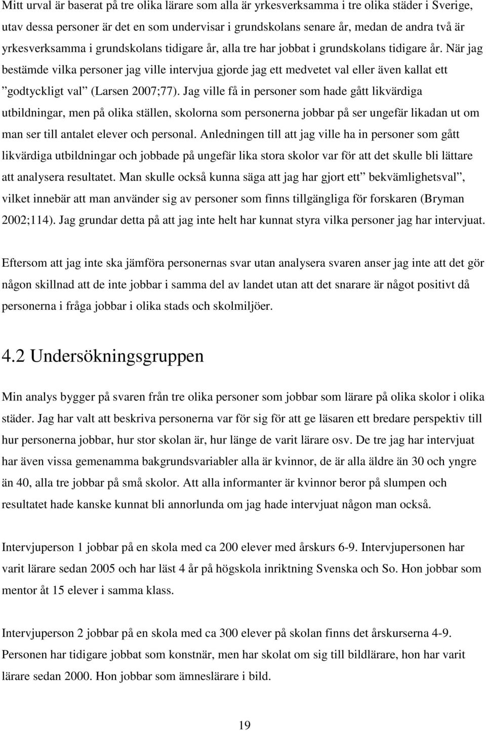 När jag bestämde vilka personer jag ville intervjua gjorde jag ett medvetet val eller även kallat ett godtyckligt val (Larsen 2007;77).