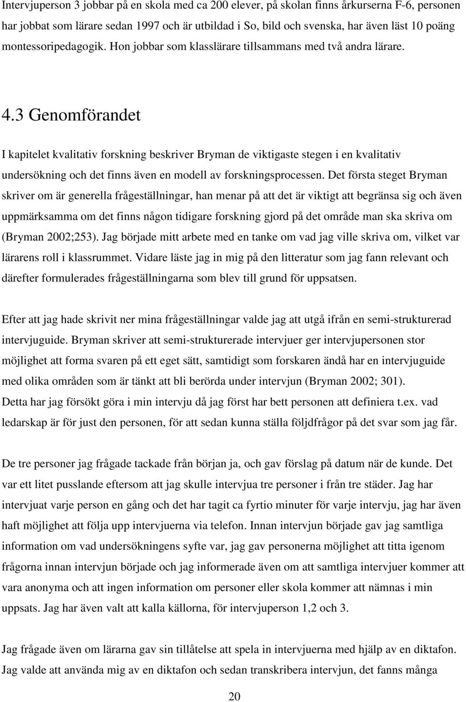 3 Genomförandet I kapitelet kvalitativ forskning beskriver Bryman de viktigaste stegen i en kvalitativ undersökning och det finns även en modell av forskningsprocessen.