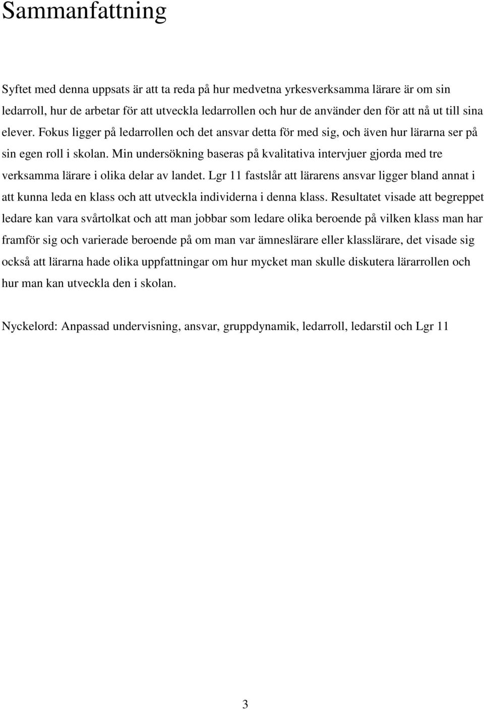 Min undersökning baseras på kvalitativa intervjuer gjorda med tre verksamma lärare i olika delar av landet.