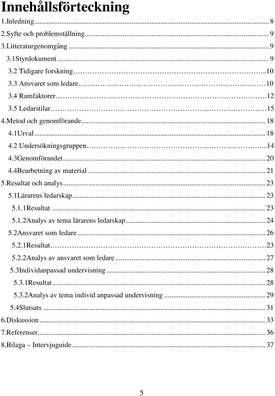 Resultat och analys... 23 5.1Lärarens ledarskap... 23 5.1.1Resultat... 23 5.1.2Analys av tema lärarens ledarskap... 24 5.2Ansvaret som ledare... 26 5.2.1Resultat 23 5.2.2Analys av ansvaret som ledare.