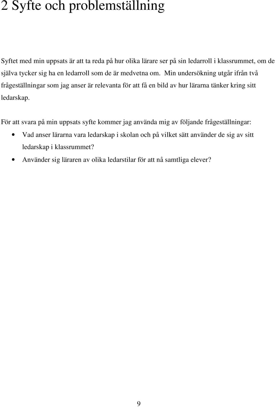 Min undersökning utgår ifrån två frågeställningar som jag anser är relevanta för att få en bild av hur lärarna tänker kring sitt ledarskap.