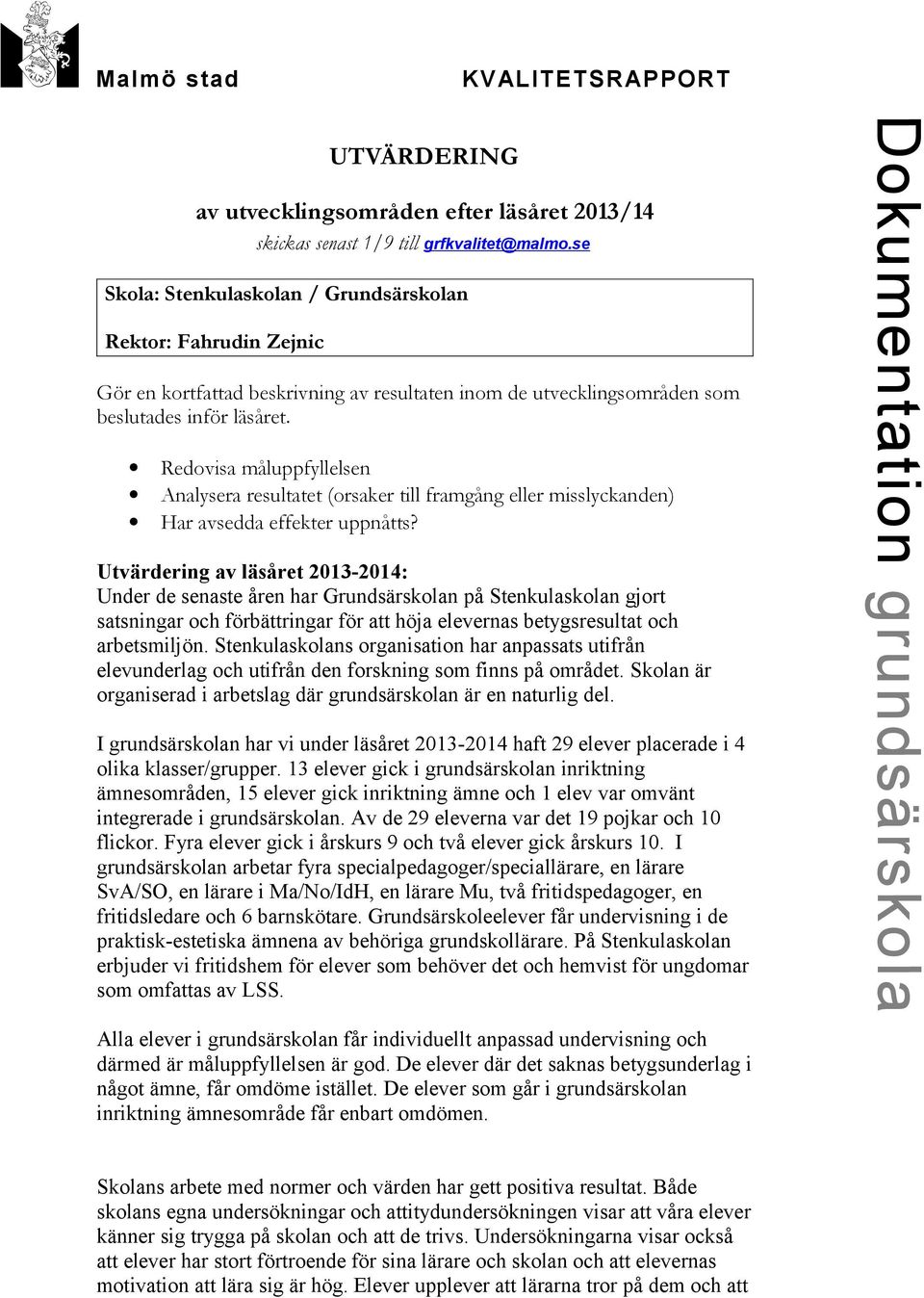 Redovisa måluppfyllelsen Analysera resultatet (orsaker till framgång eller misslyckanden) Har avsedda effekter uppnåtts?