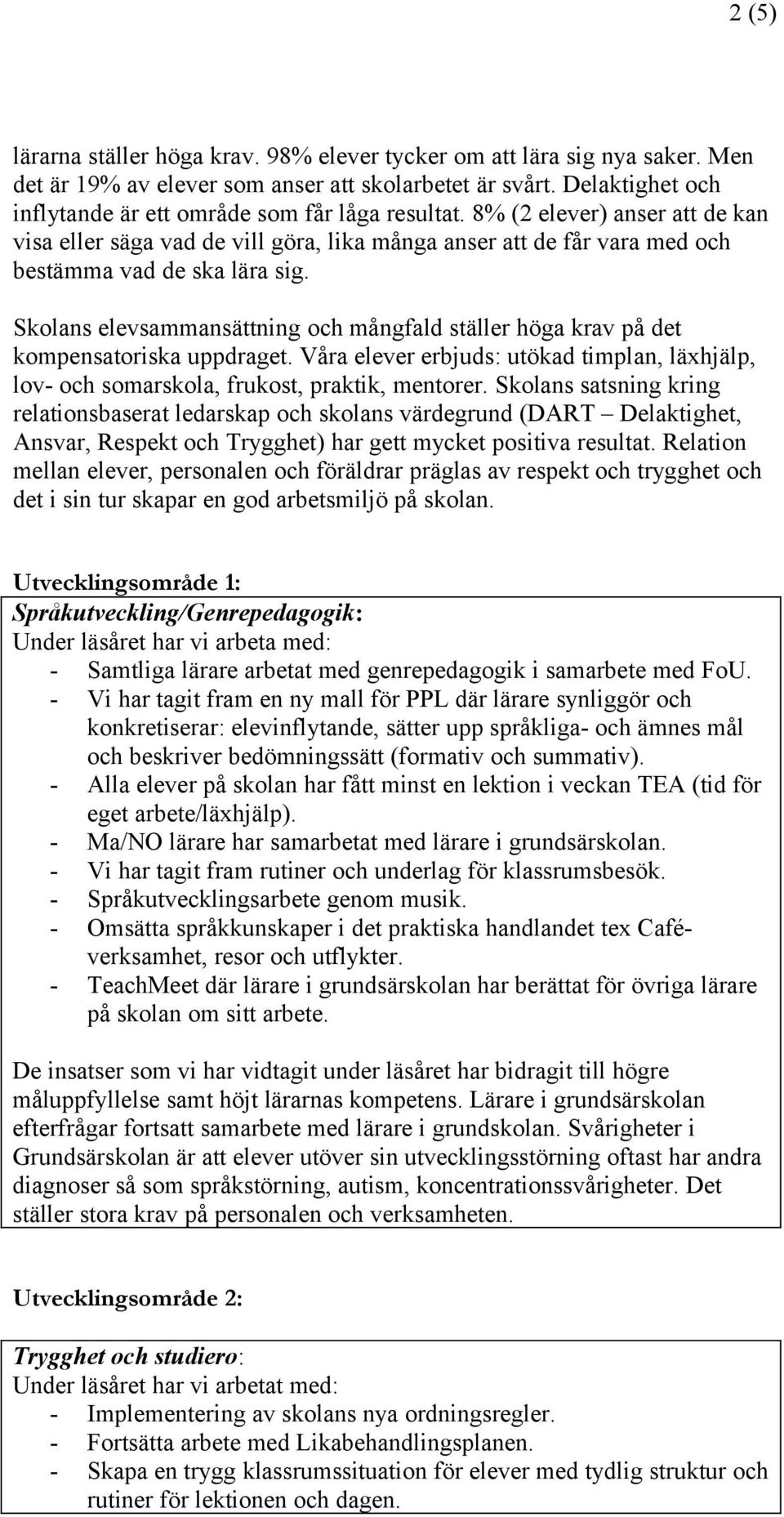 Skolans elevsammansättning och mångfald ställer höga krav på det kompensatoriska uppdraget. Våra elever erbjuds: utökad timplan, läxhjälp, lov- och somarskola, frukost, praktik, mentorer.