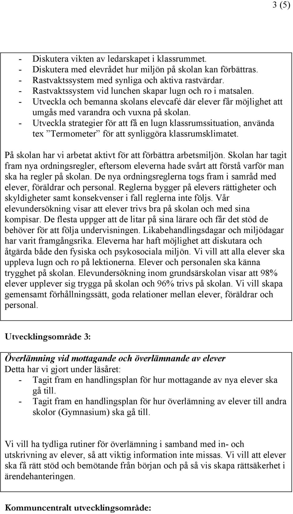 - Utveckla strategier för att få en lugn klassrumssituation, använda tex Termometer för att synliggöra klassrumsklimatet. På skolan har vi arbetat aktivt för att förbättra arbetsmiljön.