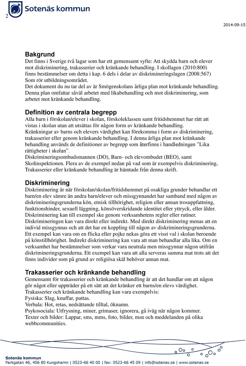 Det dokument du nu tar del av är Smögenskolans årliga plan mot kränkande behandling. Denna plan omfattar såväl arbetet med likabehandling och mot diskriminering, som arbetet mot kränkande behandling.