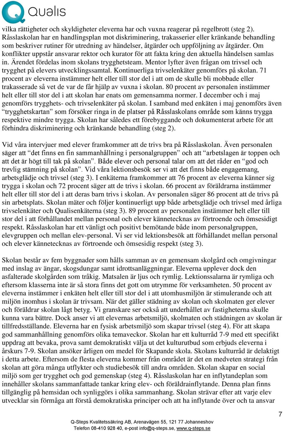 Om konflikter uppstår ansvarar rektor och kurator för att fakta kring den aktuella händelsen samlas in. Ärendet fördelas inom skolans trygghetsteam.