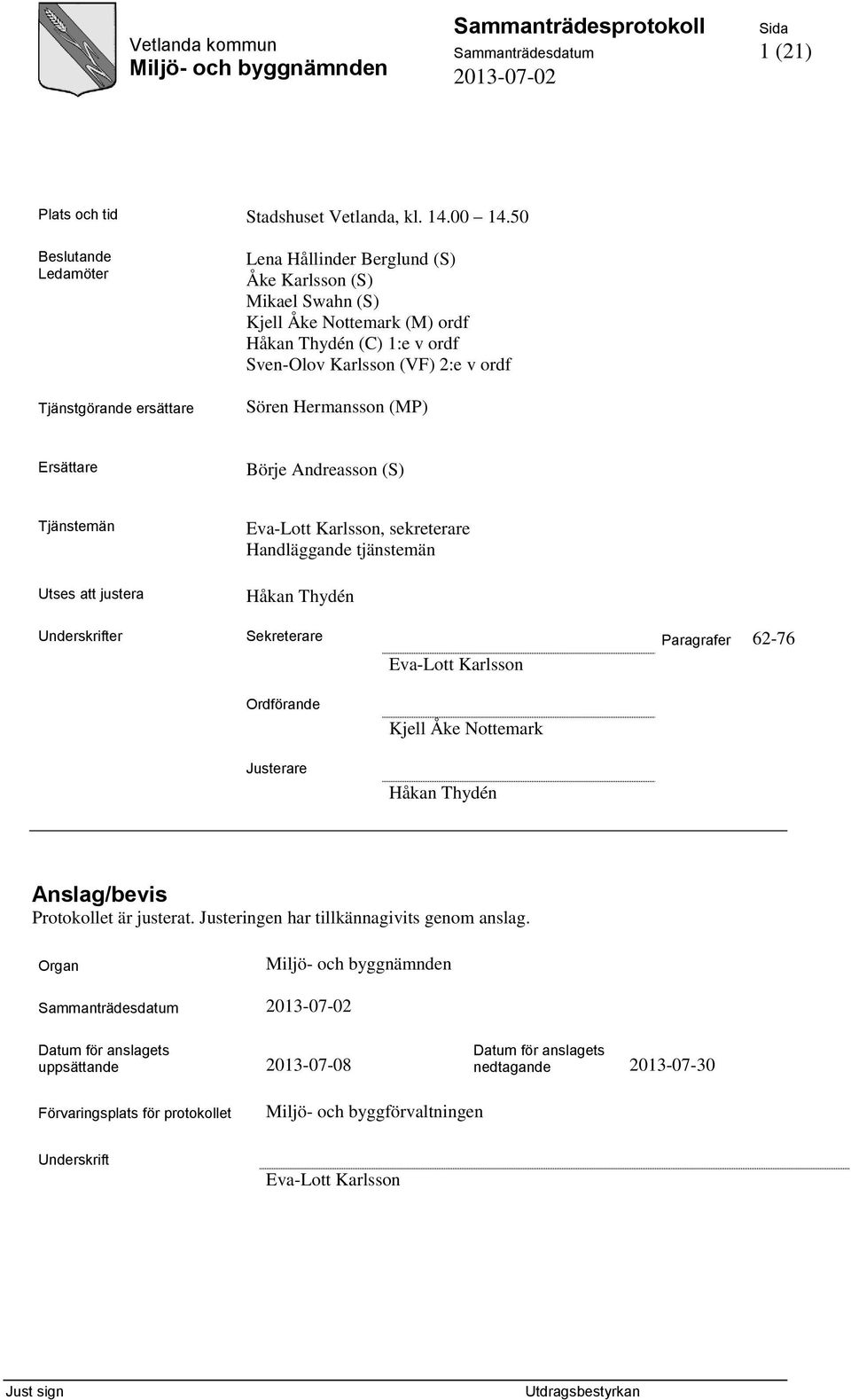 Sören Hermansson (MP) Ersättare Börje Andreasson (S) Tjänstemän Utses att justera Eva-Lott Karlsson, sekreterare Handläggande tjänstemän Håkan Thydén Underskrifter Sekreterare Paragrafer 62-76