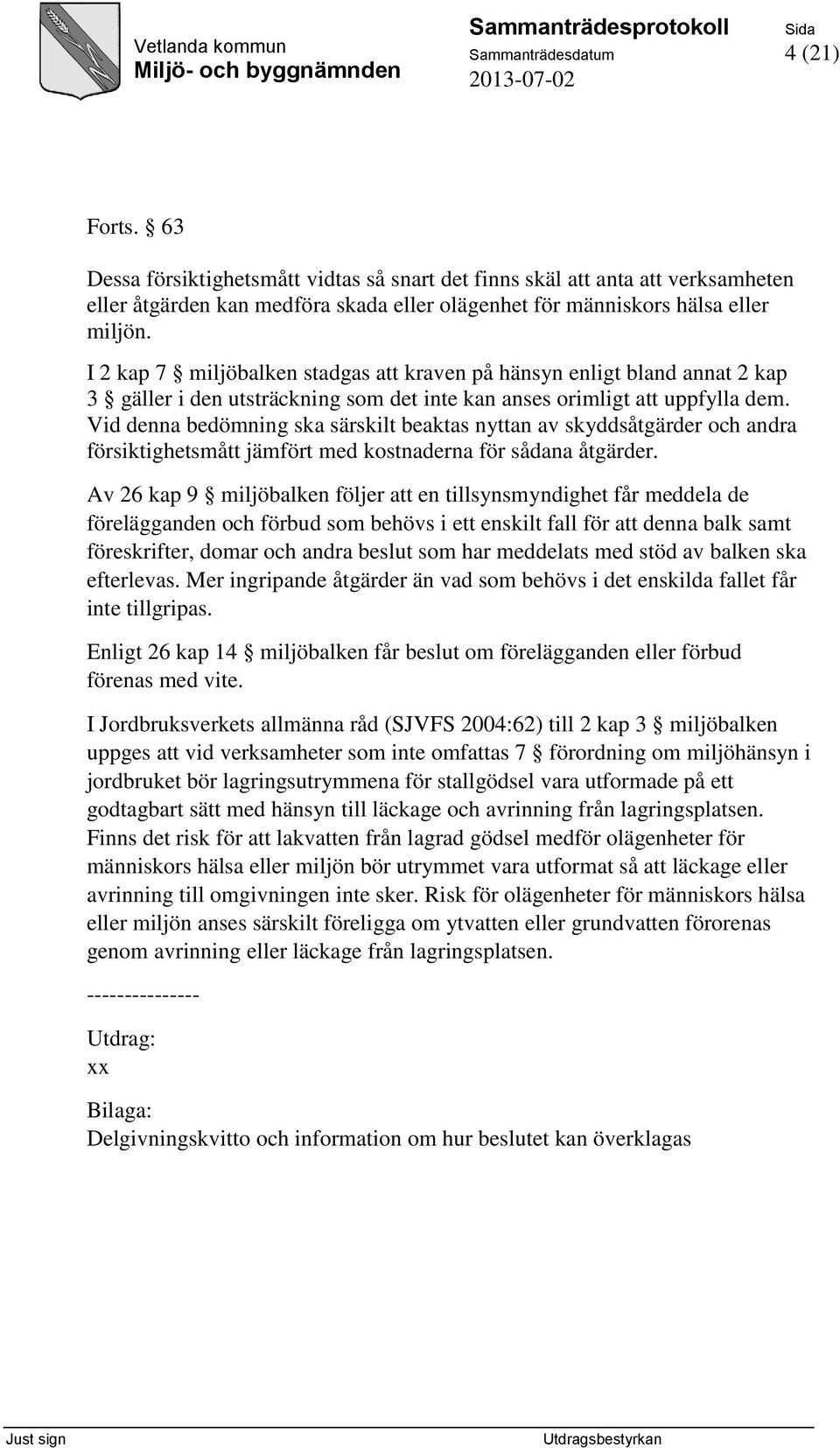 Vid denna bedömning ska särskilt beaktas nyttan av skyddsåtgärder och andra försiktighetsmått jämfört med kostnaderna för sådana åtgärder.