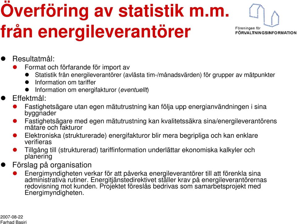 om energifakturor (eventuellt) Effektmål: Fastighetsägare utan egen mätutrustning kan följa upp energianvändningen i sina byggnader Fastighetsägare med egen mätutrustning kan kvalitetssäkra