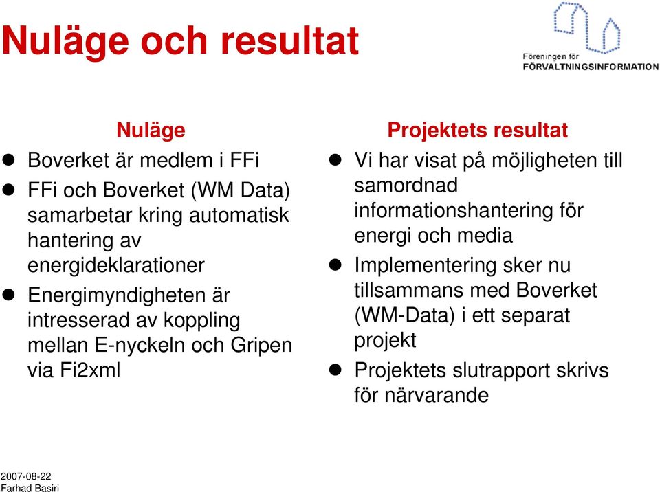 Fi2xml Projektets resultat Vi har visat på möjligheten till samordnad informationshantering för energi och media