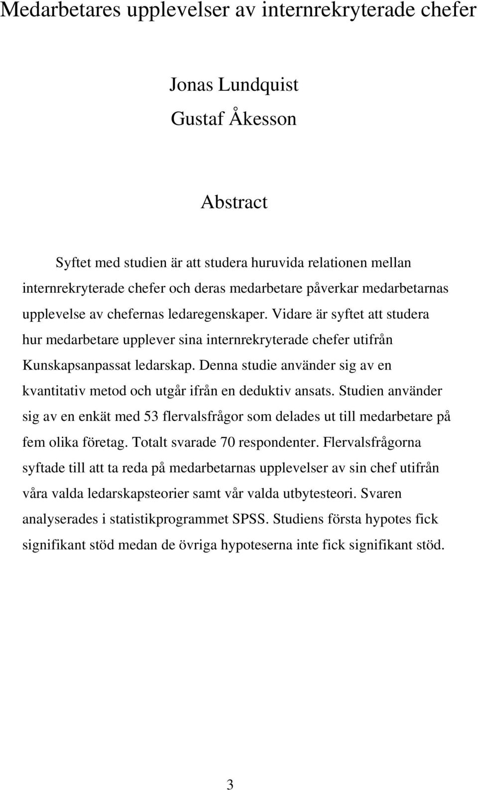 Denna studie använder sig av en kvantitativ metod och utgår ifrån en deduktiv ansats. Studien använder sig av en enkät med 53 flervalsfrågor som delades ut till medarbetare på fem olika företag.