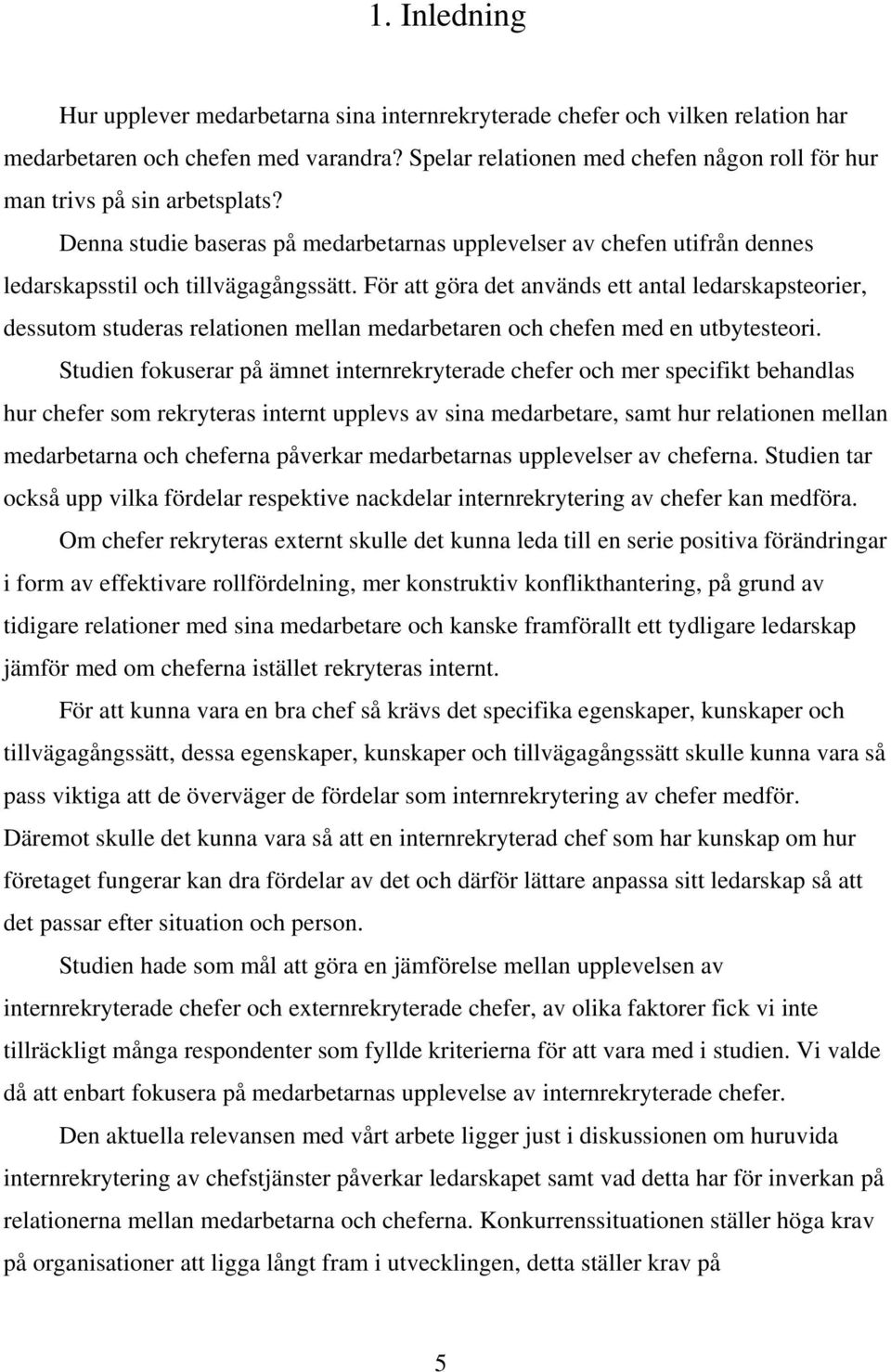 För att göra det används ett antal ledarskapsteorier, dessutom studeras relationen mellan medarbetaren och chefen med en utbytesteori.
