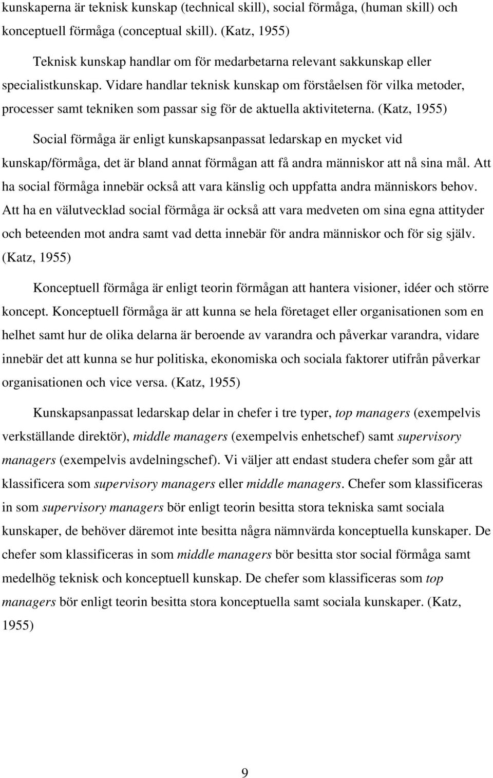 Vidare handlar teknisk kunskap om förståelsen för vilka metoder, processer samt tekniken som passar sig för de aktuella aktiviteterna.