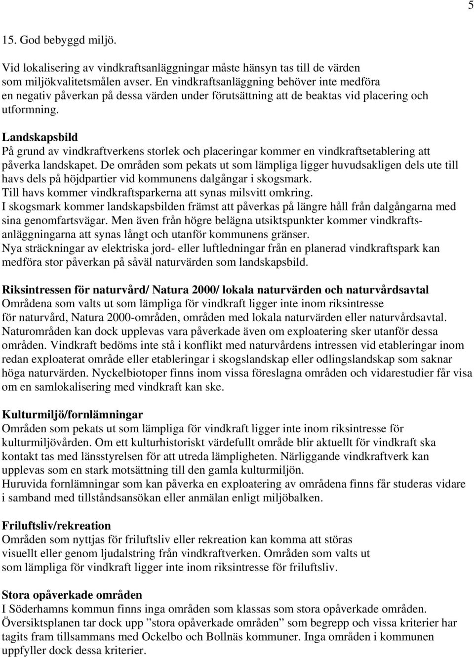 Landskapsbild På grund av vindkraftverkens storlek och placeringar kommer en vindkraftsetablering att påverka landskapet.