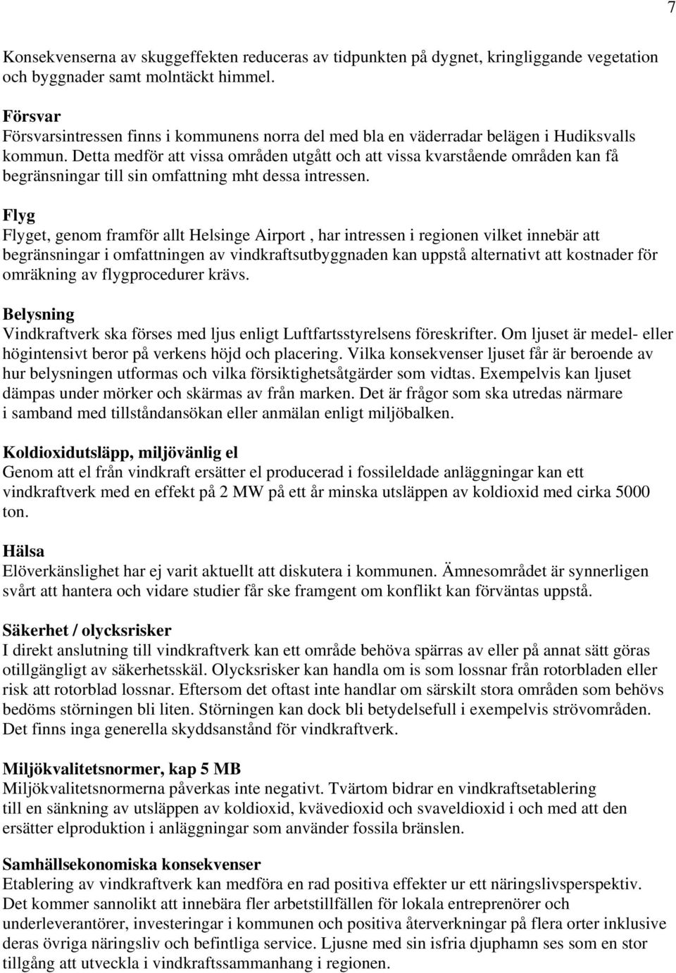 Detta medför att vissa områden utgått och att vissa kvarstående områden kan få begränsningar till sin omfattning mht dessa intressen.