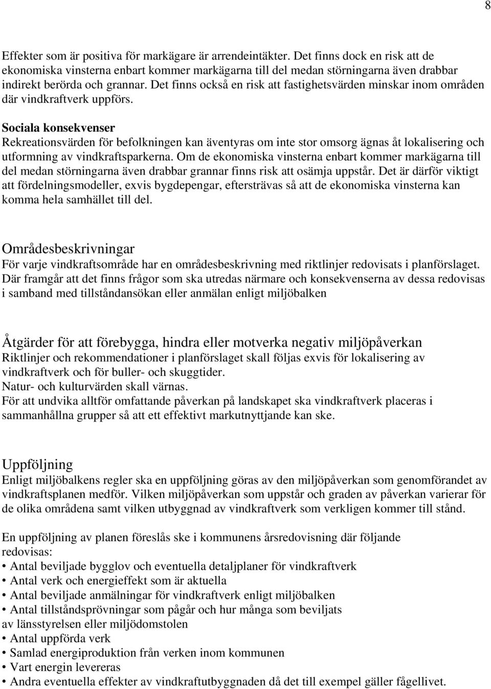 Det finns också en risk att fastighetsvärden minskar inom områden där vindkraftverk uppförs.
