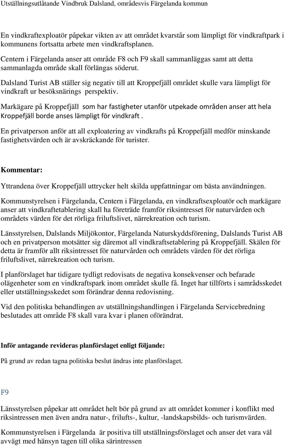 Markägare på Kroppefjäll som har fastigheter utanför utpekade områden anser att hela Kroppefjäll borde anses lämpligt för vindkraft.