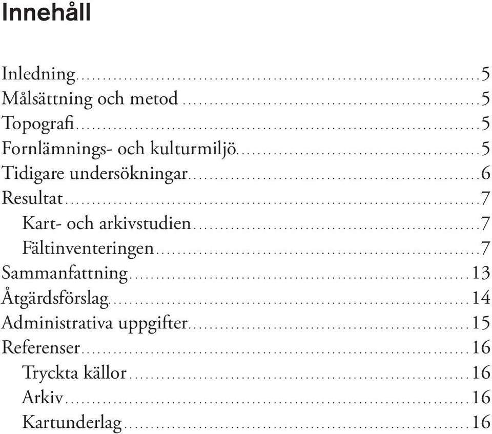 ... 7 Kart- och arkivstudien.... 7 Fältinventeringen.... 7 Sammanfattning....13 Åtgärdsförslag.