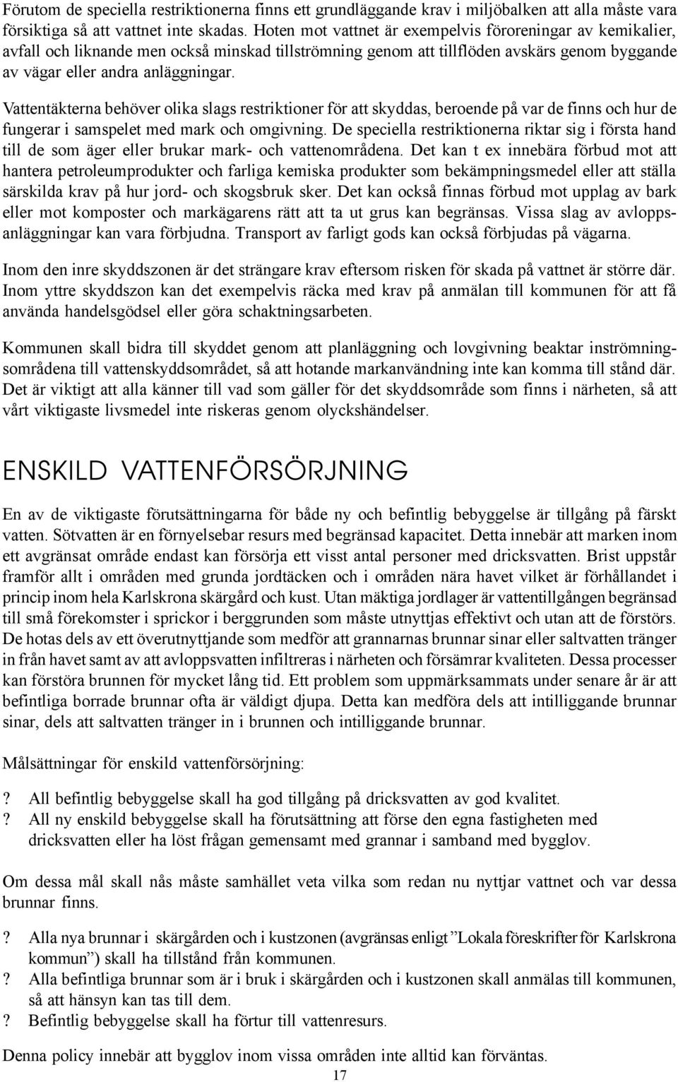 Vattentäkterna behöver olika slags restriktioner för att skyddas, beroende på var de finns och hur de fungerar i samspelet med mark och omgivning.